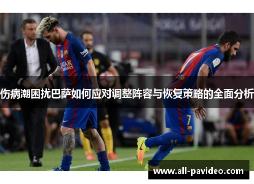 伤病潮困扰巴萨如何应对调整阵容与恢复策略的全面分析