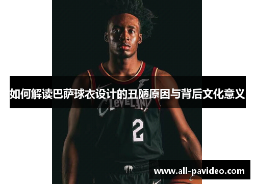 如何解读巴萨球衣设计的丑陋原因与背后文化意义