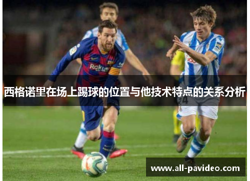西格诺里在场上踢球的位置与他技术特点的关系分析