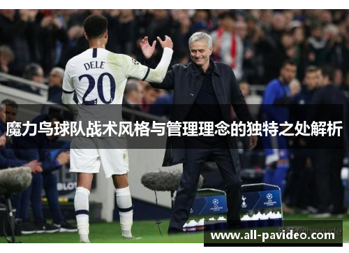 魔力鸟球队战术风格与管理理念的独特之处解析