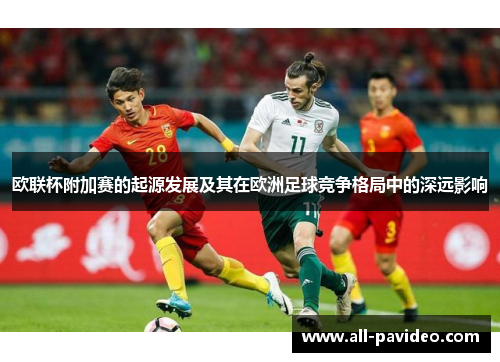 欧联杯附加赛的起源发展及其在欧洲足球竞争格局中的深远影响