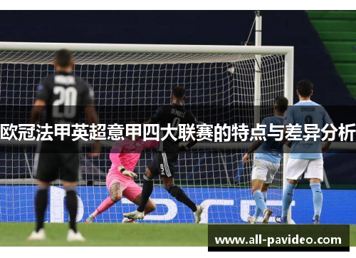 欧冠法甲英超意甲四大联赛的特点与差异分析