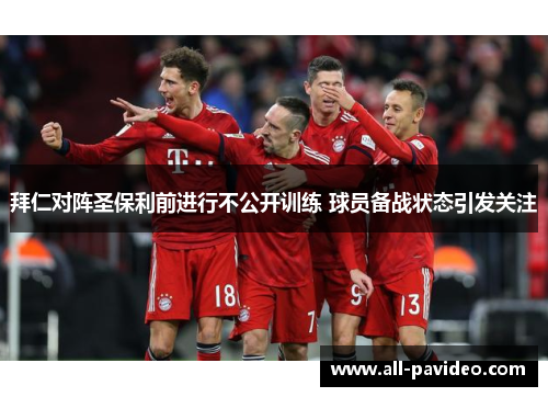 拜仁对阵圣保利前进行不公开训练 球员备战状态引发关注