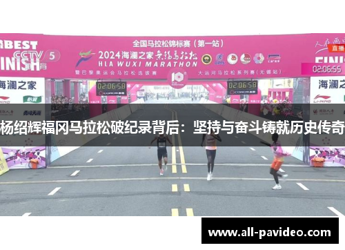杨绍辉福冈马拉松破纪录背后：坚持与奋斗铸就历史传奇