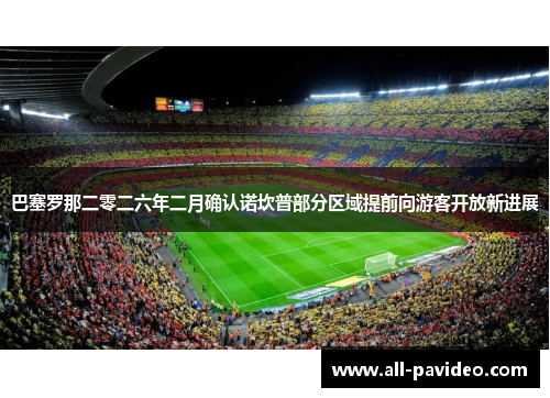 巴塞罗那二零二六年二月确认诺坎普部分区域提前向游客开放新进展