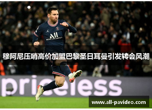 穆阿尼压哨高价加盟巴黎圣日耳曼引发转会风潮