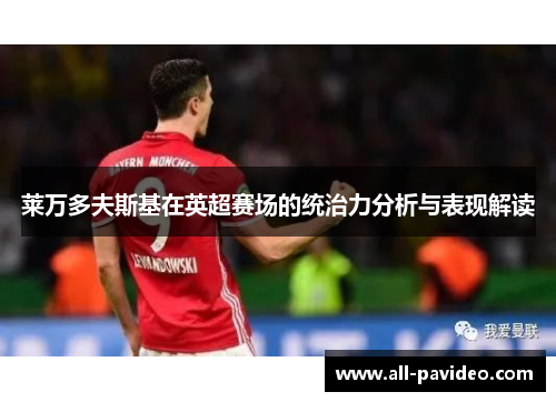 莱万多夫斯基在英超赛场的统治力分析与表现解读 莱万多夫斯基在英超赛场的统治力分析与表现解读