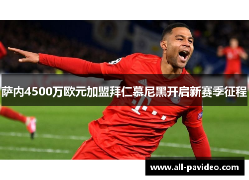 萨内4500万欧元加盟拜仁慕尼黑开启新赛季征程 萨内4500万欧元加盟拜仁慕尼黑开启新赛季征程