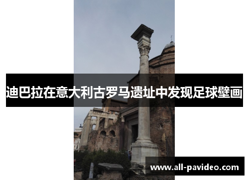 迪巴拉在意大利古罗马遗址中发现足球壁画