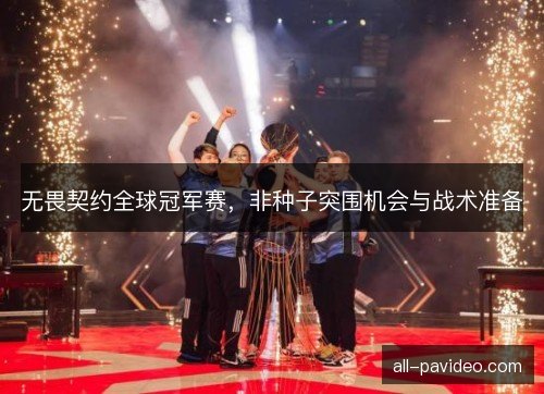 无畏契约全球冠军赛，非种子突围机会与战术准备